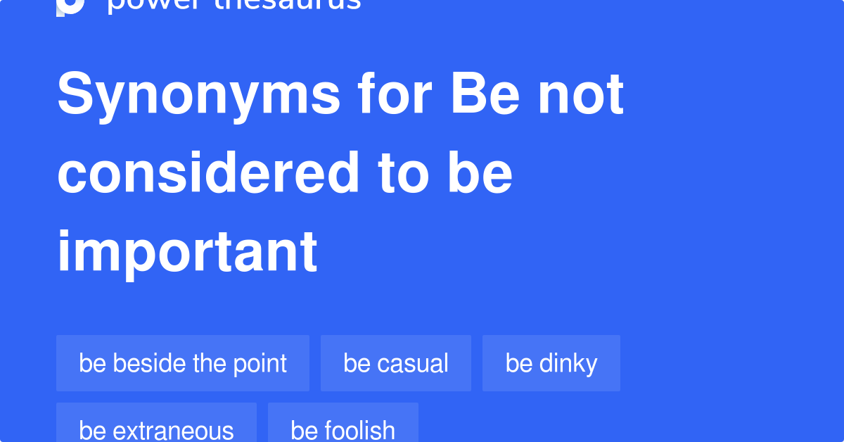 Be Not Considered To Be Important synonyms 210 Words and Phrases for
