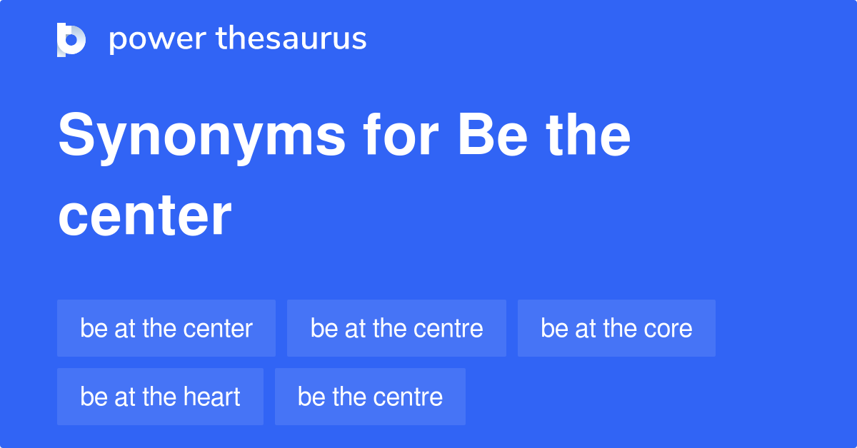 Be The Center synonyms 40 Words and Phrases for Be The Center
