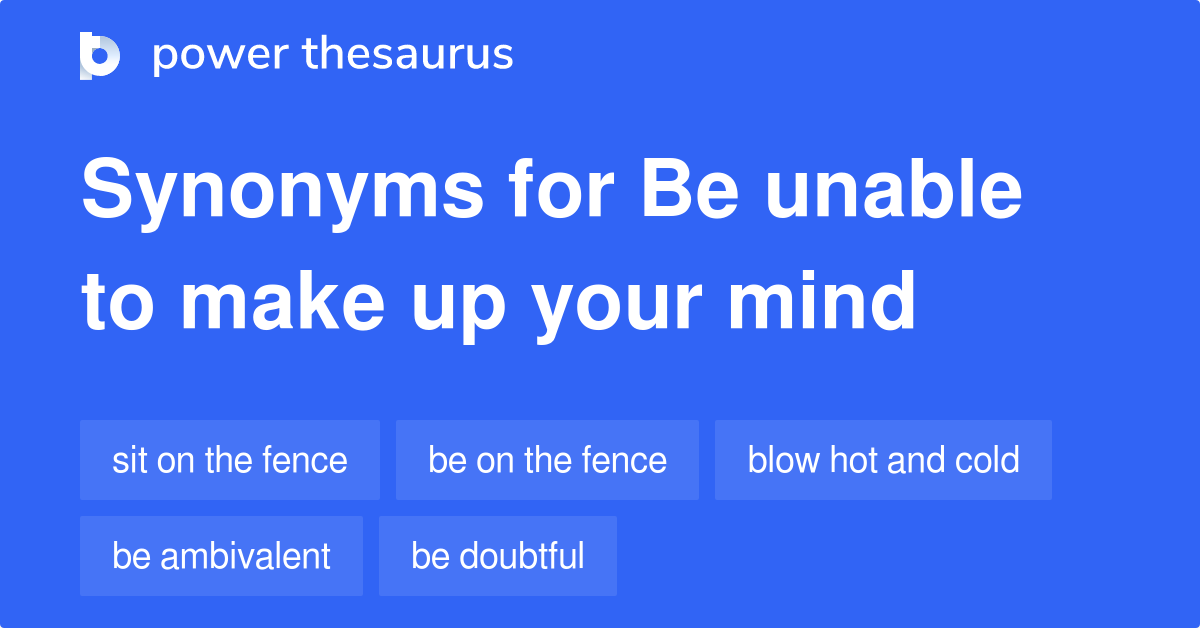 Be Unable To Make Up Your Mind synonyms 260 Words and Phrases for Be