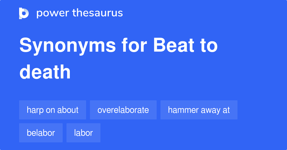 Beat To Death synonyms 75 Words and Phrases for Beat To Death