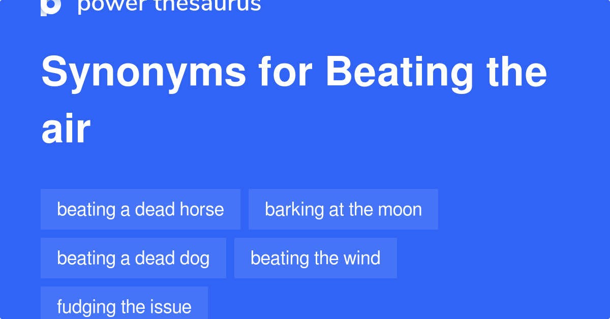 Beating The Air synonyms 117 Words and Phrases for Beating The Air