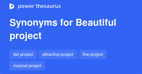 Beautiful Project synonyms - 11 Words and Phrases for Beautiful Project