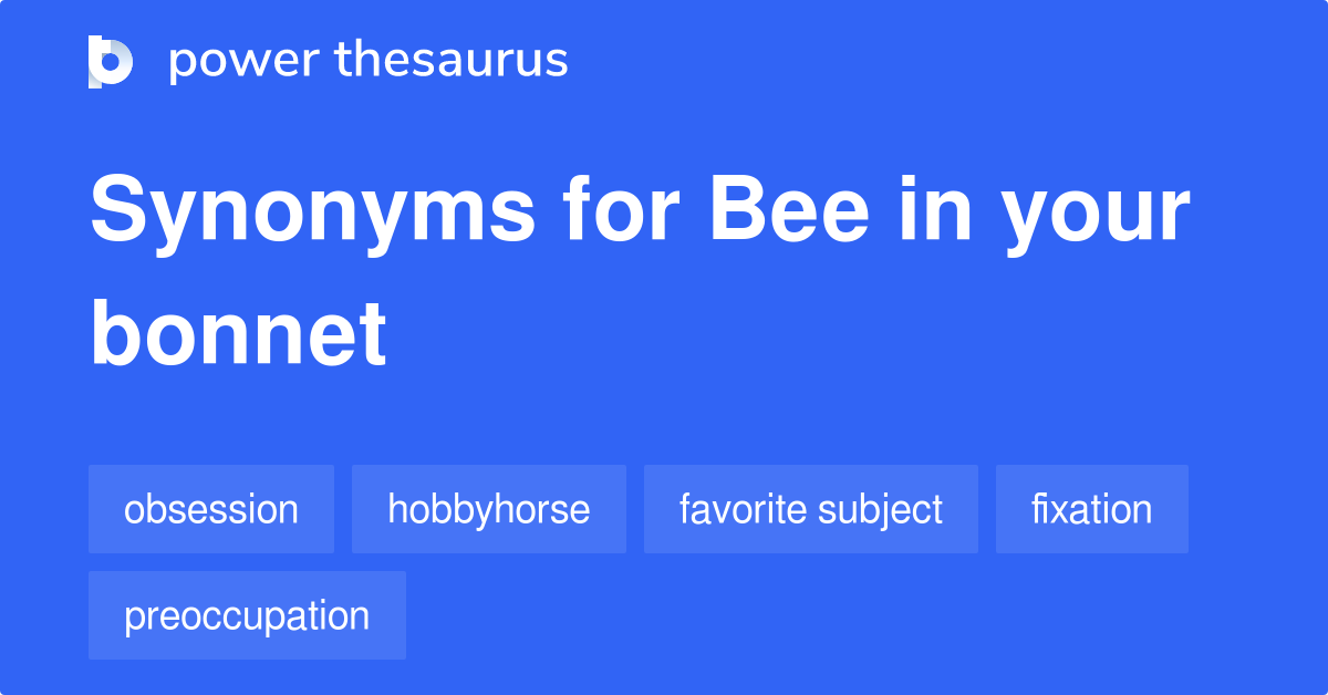 Bee In Your synonyms 60 Words and Phrases for Bee In Your