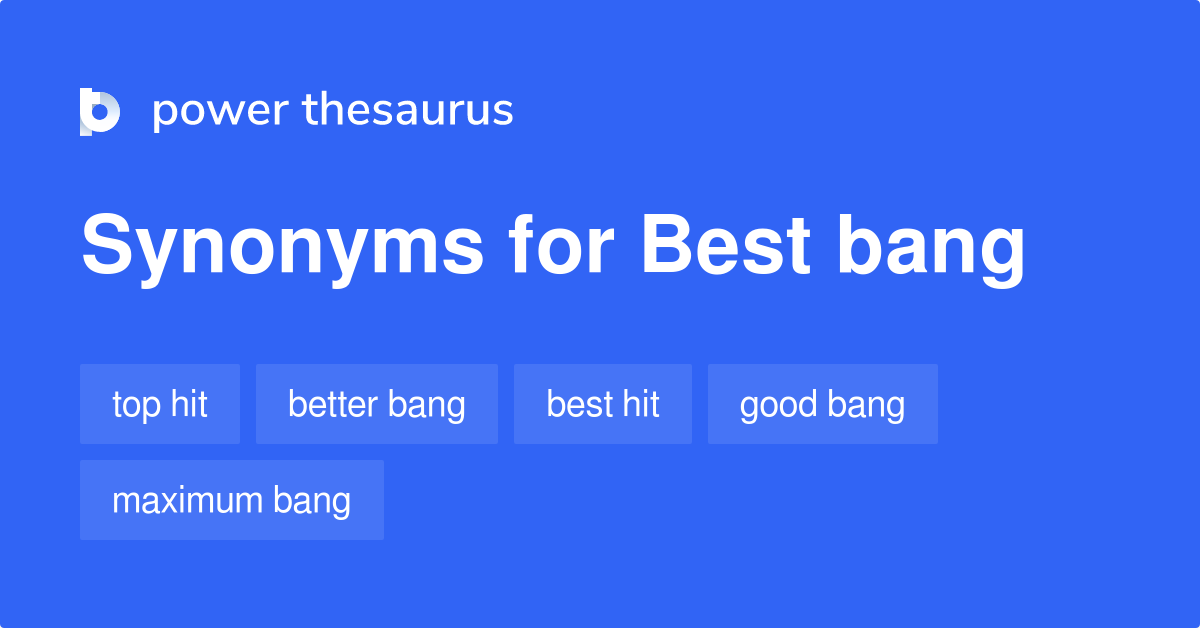 Best Bang synonyms 13 Words and Phrases for Best Bang