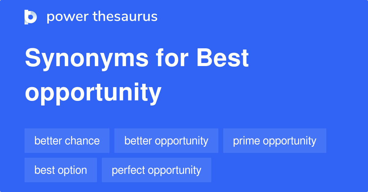 Best Opportunity synonyms 66 Words and Phrases for Best Opportunity