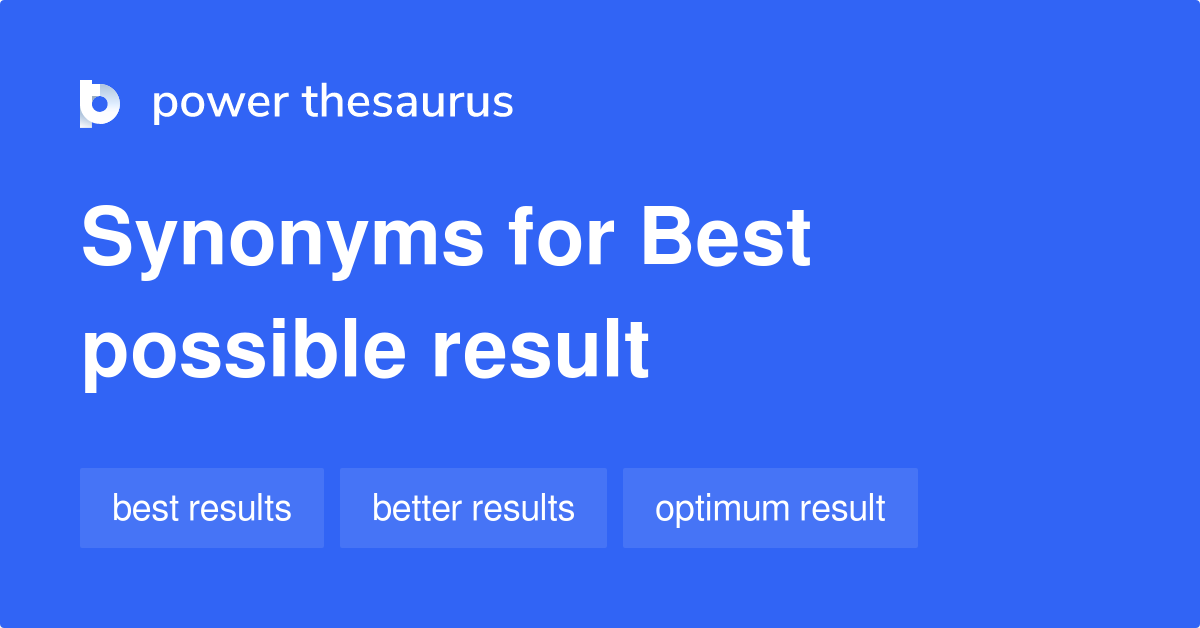 Best Possible Result synonyms 73 Words and Phrases for Best Possible