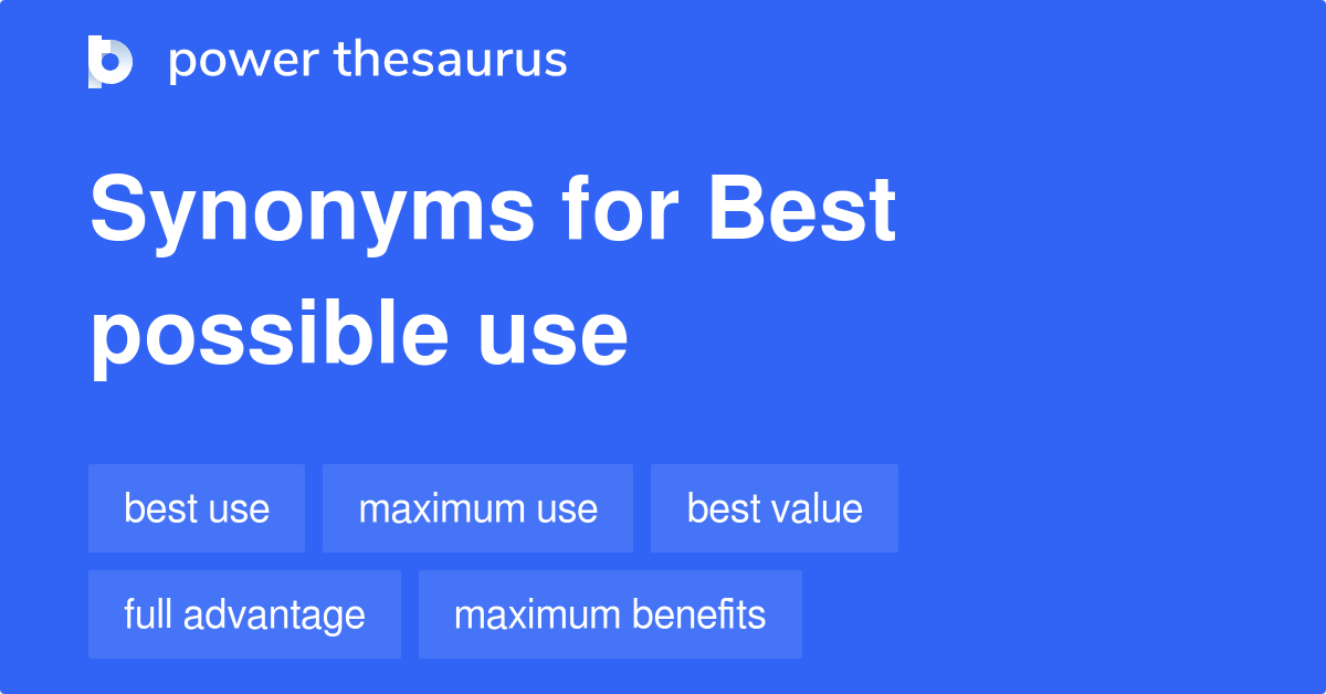 Best Possible Use synonyms 114 Words and Phrases for Best Possible Use