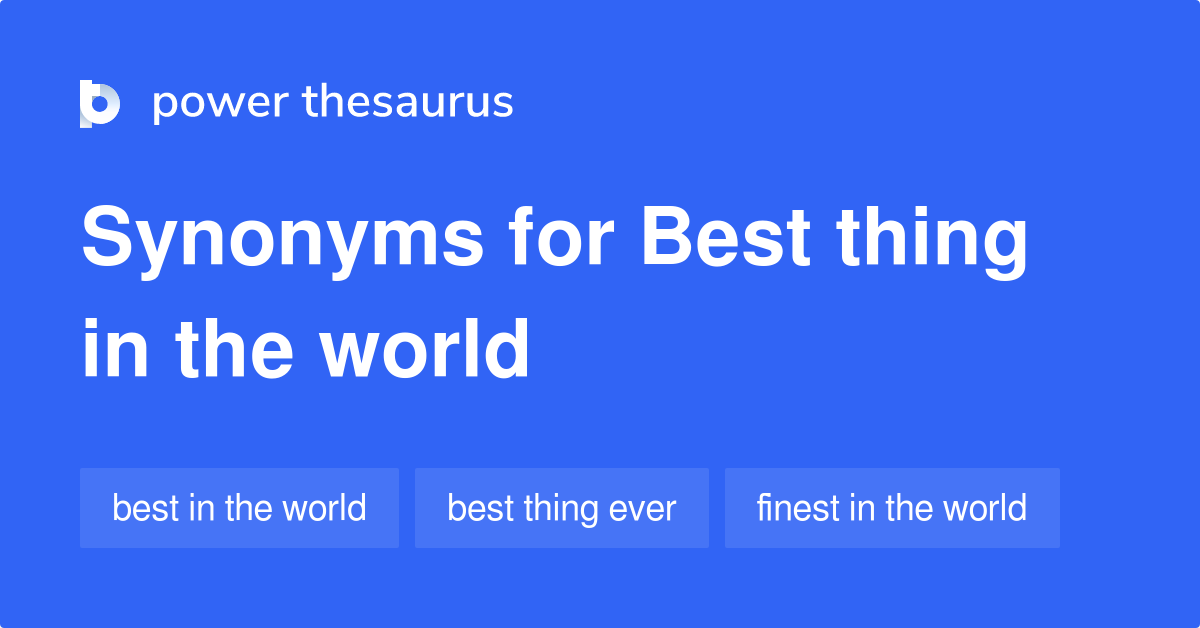 Best Thing In The World synonyms 31 Words and Phrases for Best Thing