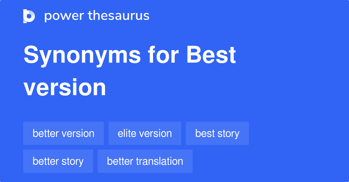Best Version synonyms 71 Words and Phrases for Best Version