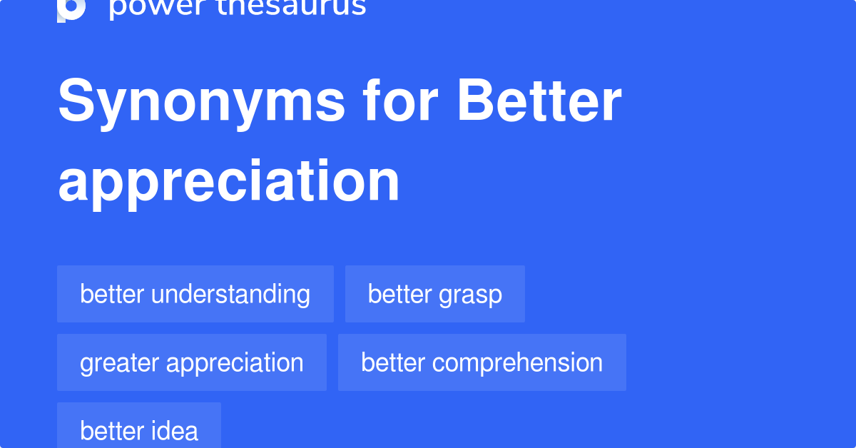 Better Appreciation synonyms 133 Words and Phrases for Better Appreciation