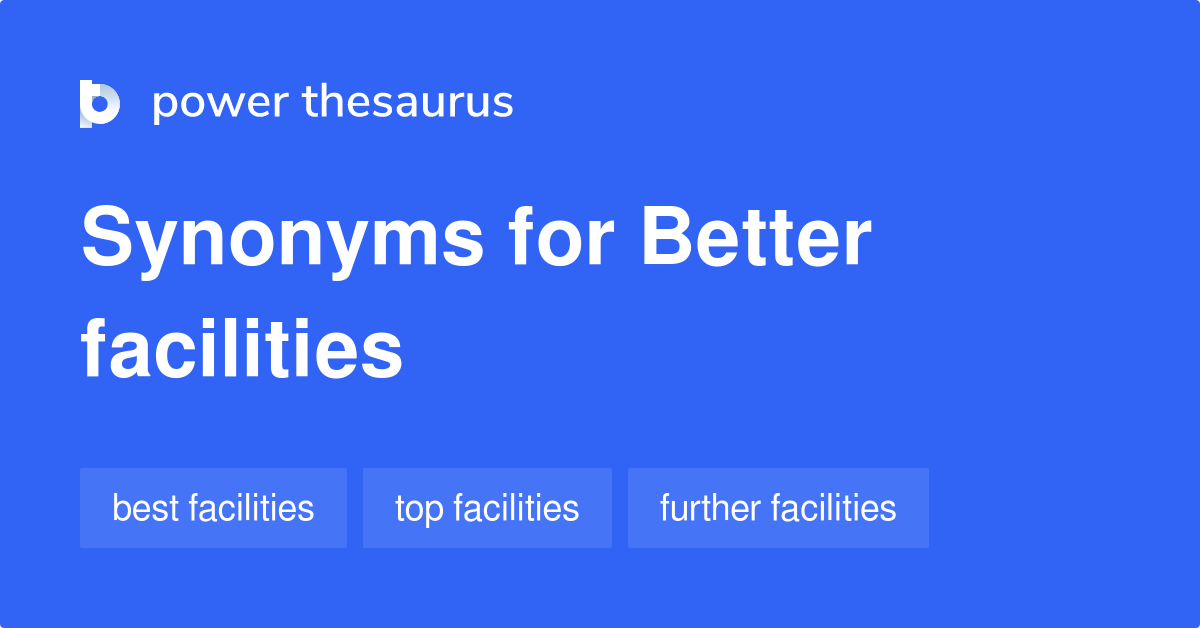 Better Facilities synonyms 21 Words and Phrases for Better Facilities