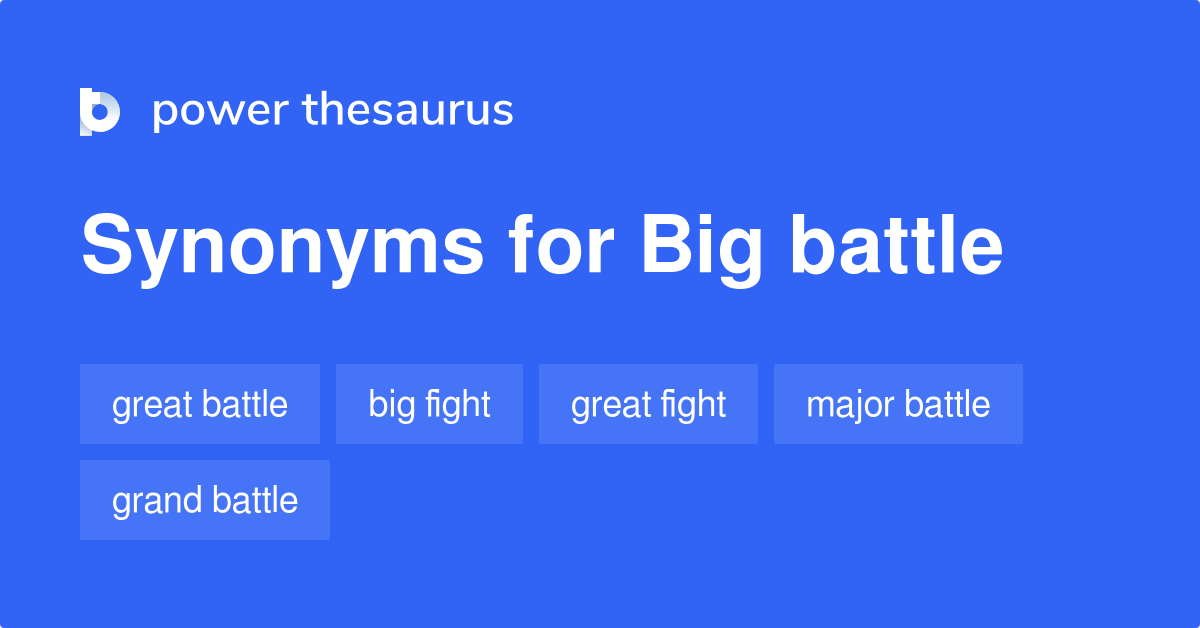 BIG BATTLE Synonyms: 216 Similar Phrases