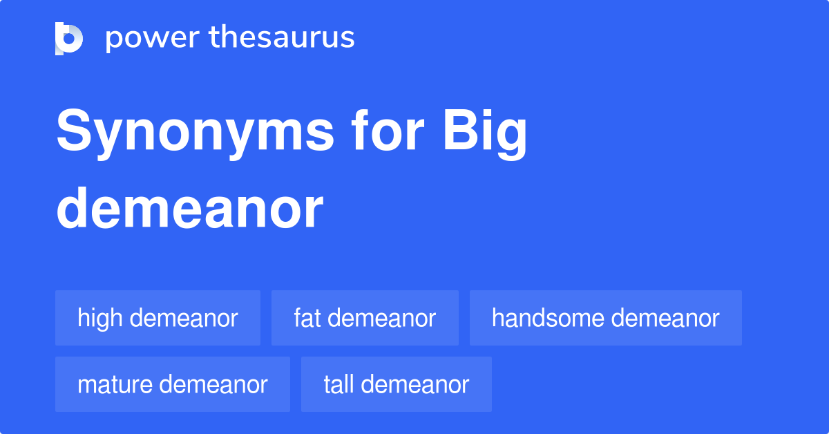 Big Demeanor synonyms 9 Words and Phrases for Big Demeanor