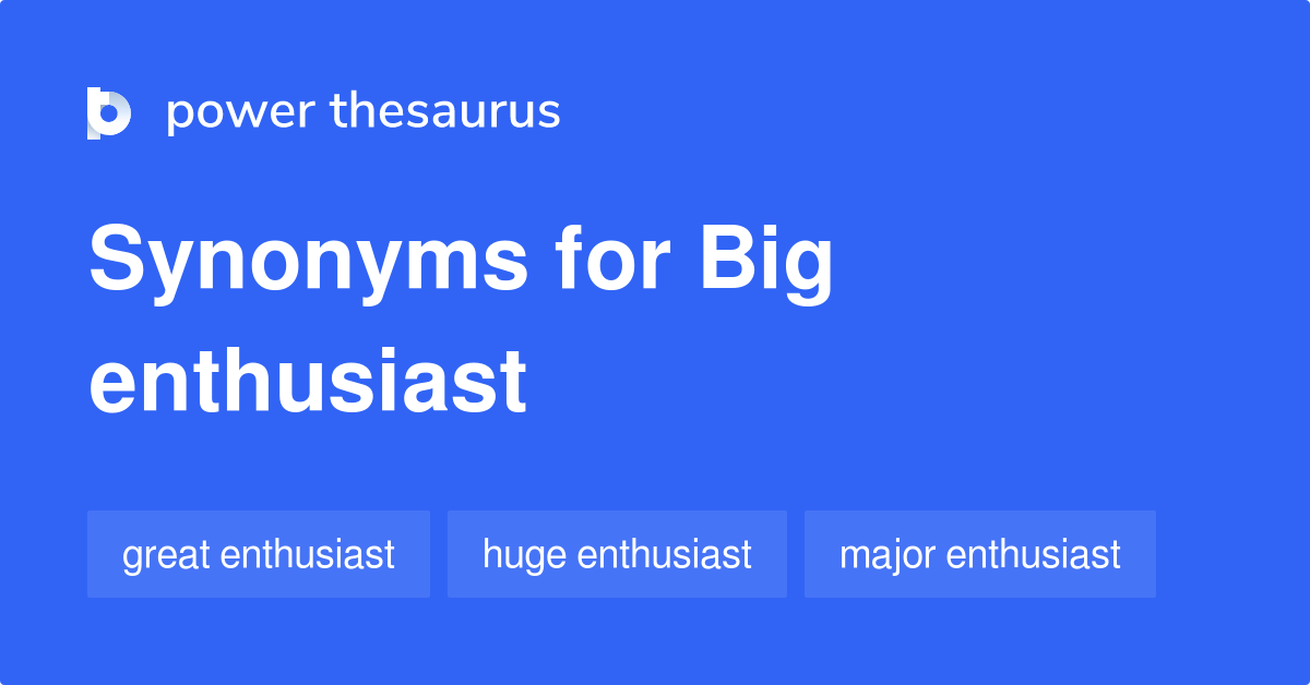 Big Enthusiast synonyms 19 Words and Phrases for Big Enthusiast