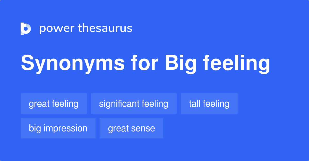 Big Feeling synonyms 59 Words and Phrases for Big Feeling