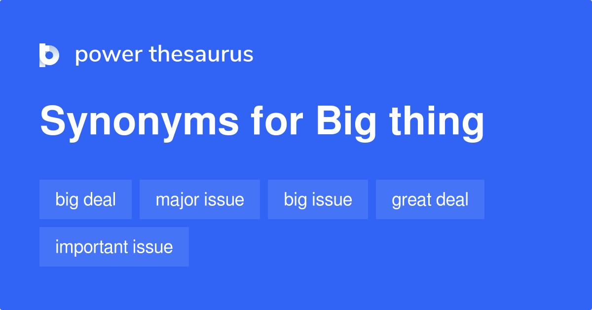 Big Thing synonyms 127 Words and Phrases for Big Thing