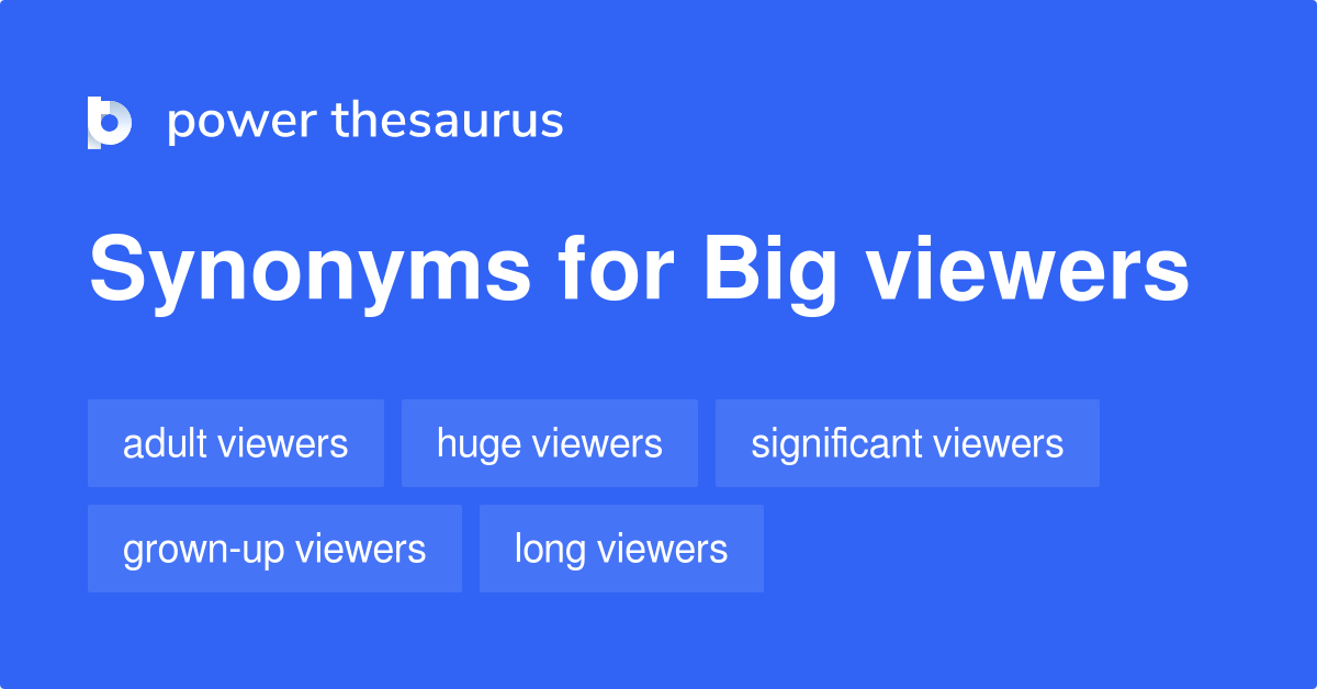 Big Viewers synonyms 28 Words and Phrases for Big Viewers