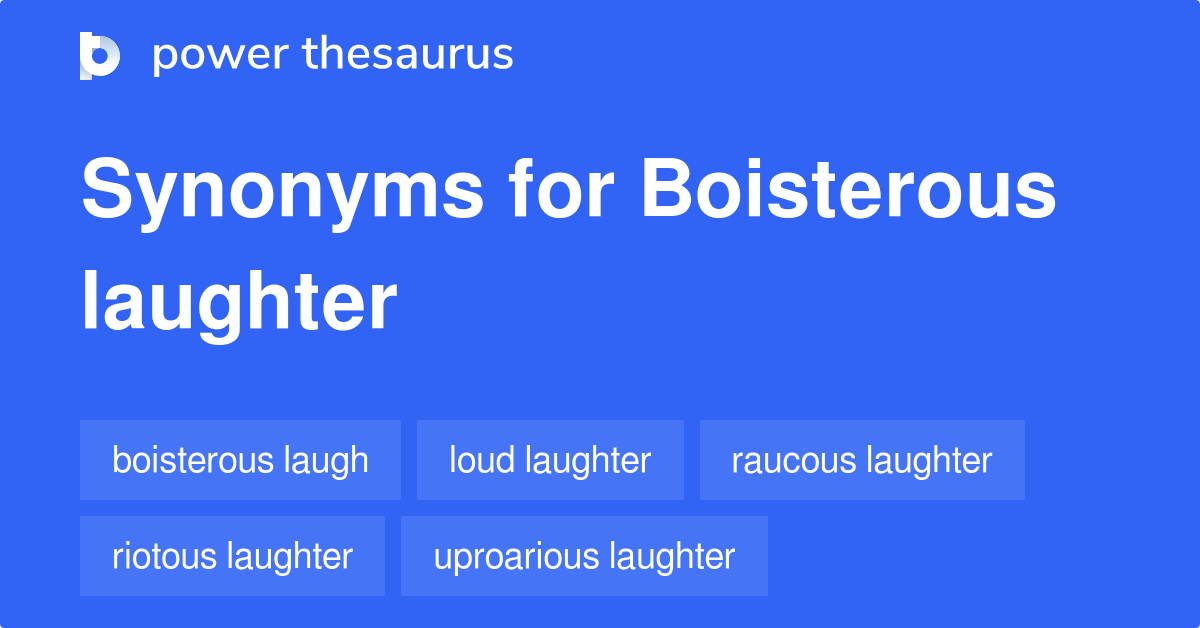 Boisterous Laughter synonyms 227 Words and Phrases for Boisterous