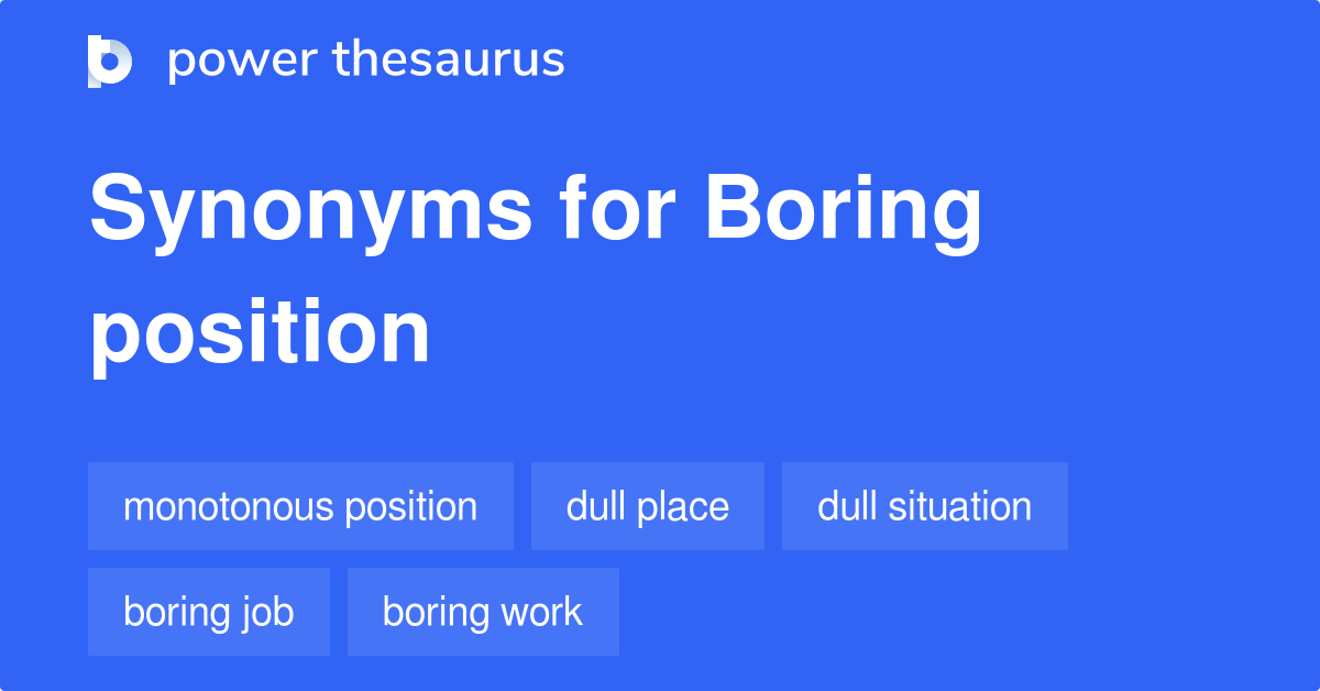 Boring Position synonyms 99 Words and Phrases for Boring Position