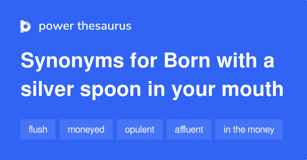 Born With A Silver Spoon In Your Mouth synonyms 47 Words and Phrases