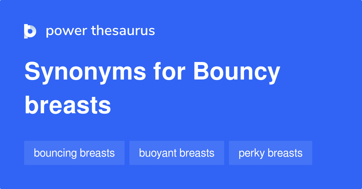 Bouncy Breasts synonyms - 29 Words and Phrases for Bouncy Breasts