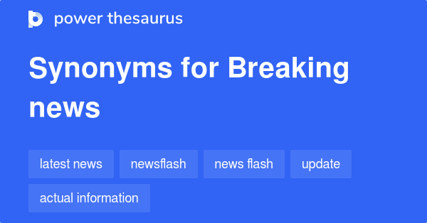 BREAKING NEWS Synonyms: 564 Similar Words Phrases