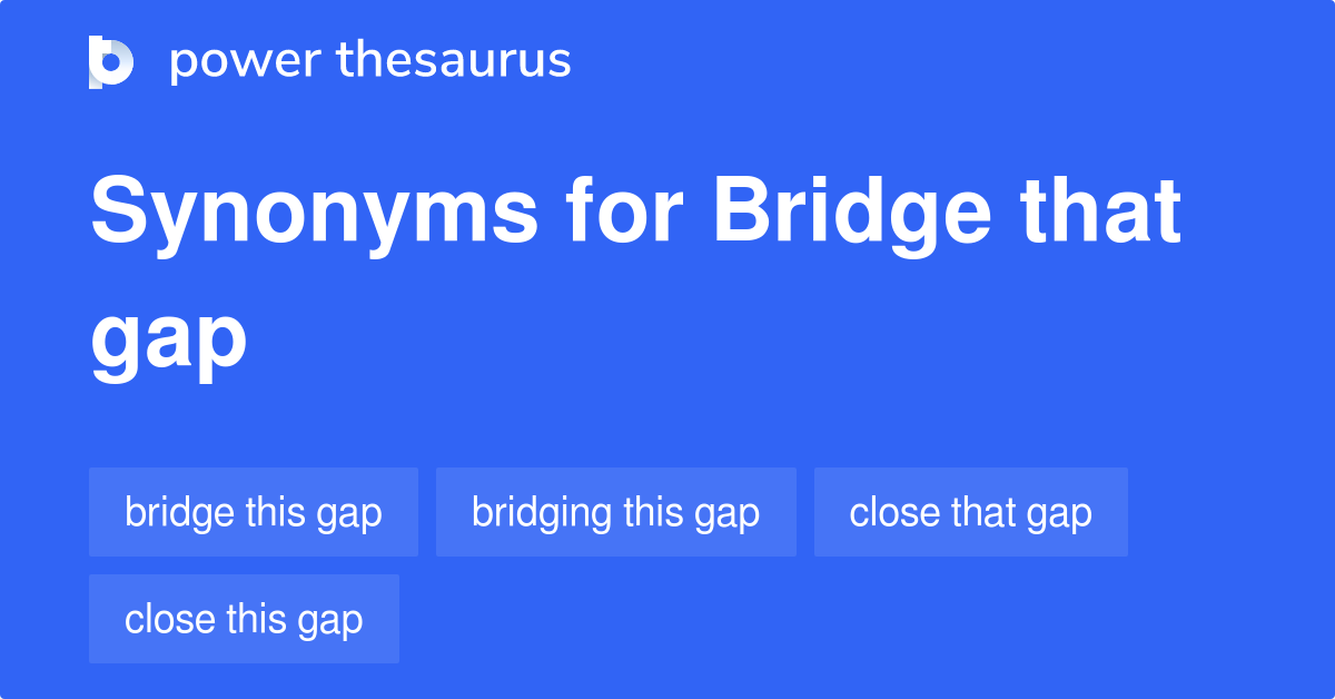 Bridge That Gap synonyms 38 Words and Phrases for Bridge That Gap