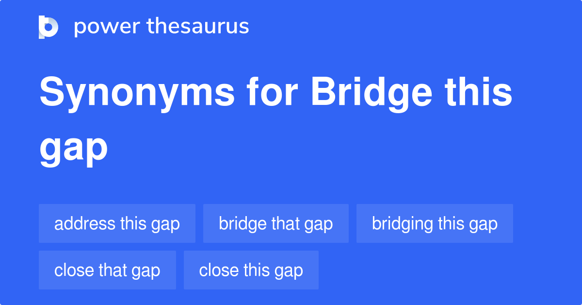 Bridge This Gap synonyms 47 Words and Phrases for Bridge This Gap