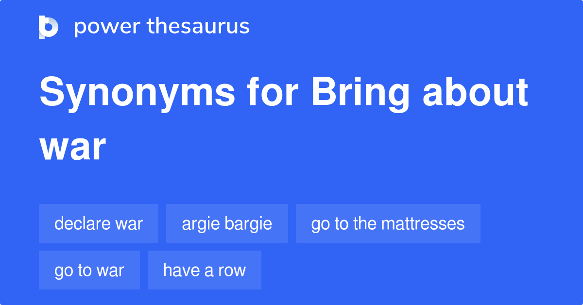 Bring About War synonyms 123 Words and Phrases for Bring About War