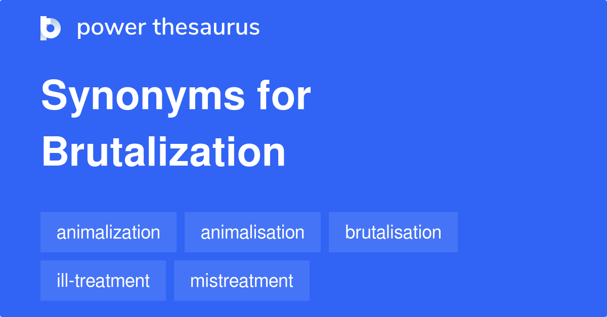 Brutalization synonyms 46 Words and Phrases for Brutalization