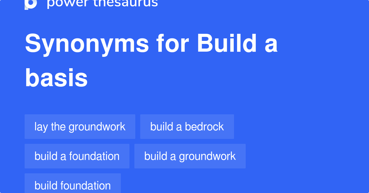 Build A Basis synonyms 58 Words and Phrases for Build A Basis