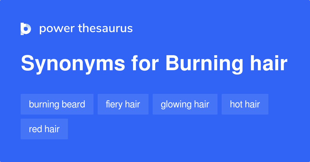 Burning Hair synonyms 55 Words and Phrases for Burning Hair