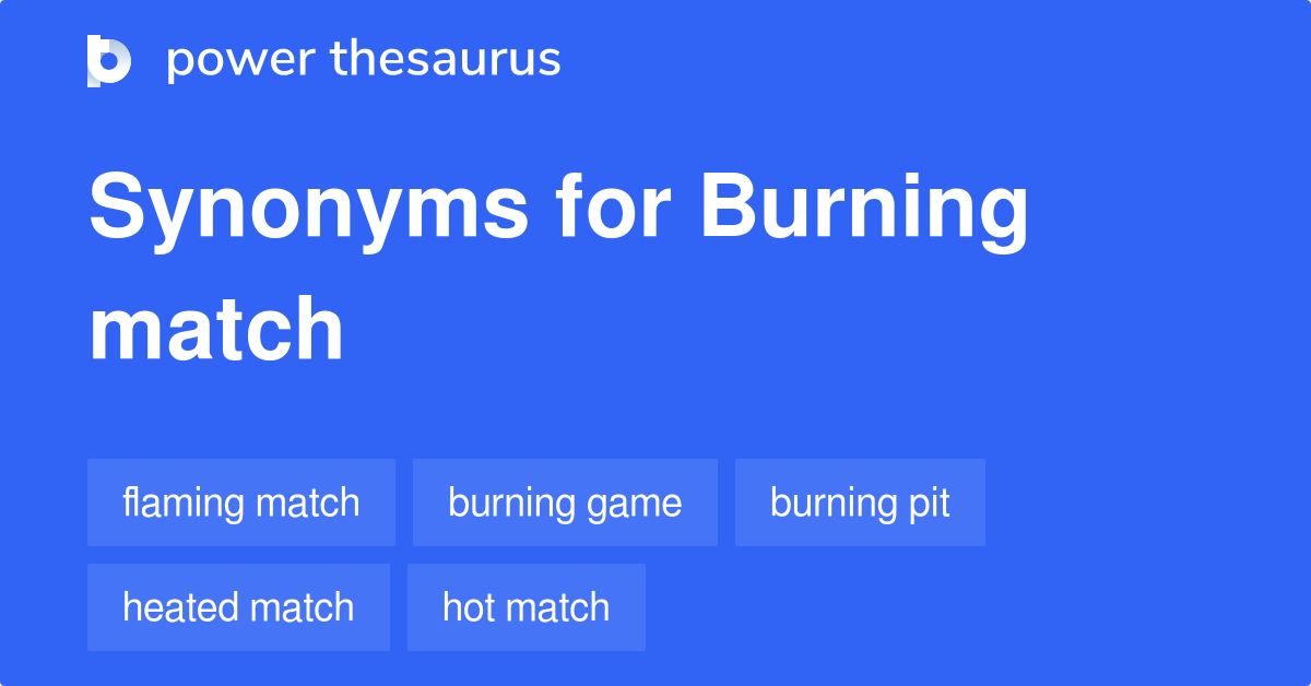 Burning Match synonyms 54 Words and Phrases for Burning Match