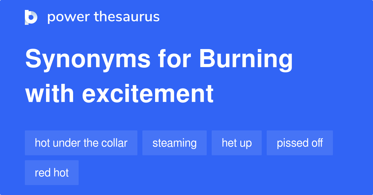 Burning With Excitement synonyms 40 Words and Phrases for Burning