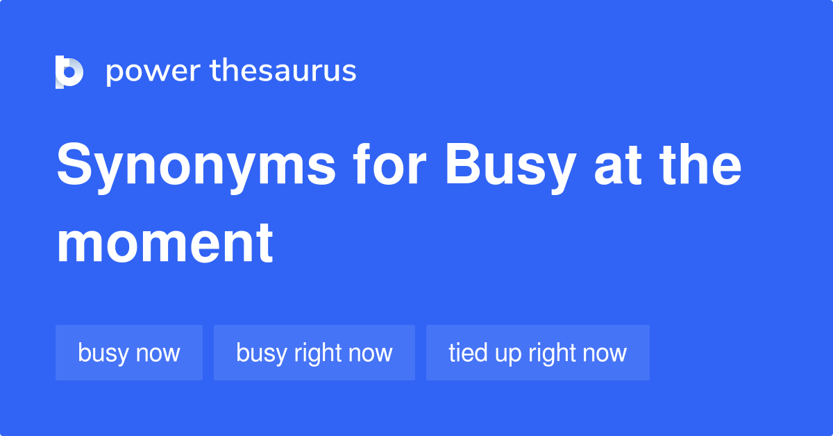 Busy At The Moment synonyms 27 Words and Phrases for Busy At The Moment