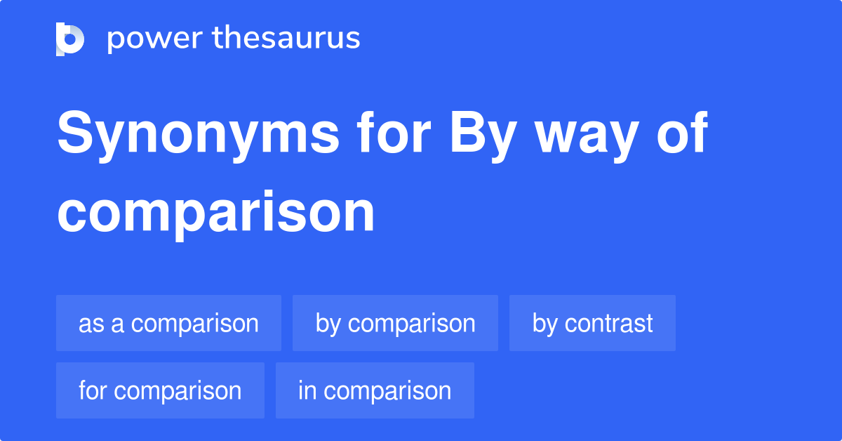 By Way Of Comparison synonyms 39 Words and Phrases for By Way Of