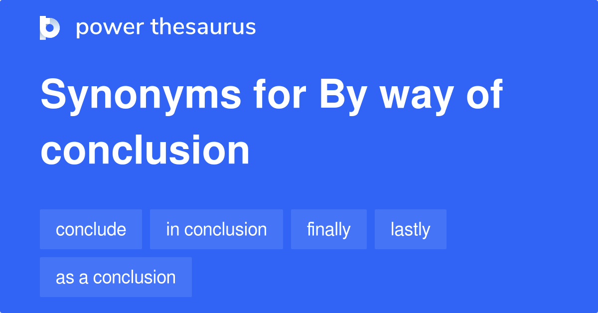 By Way Of Conclusion Synonyms 54 Words And Phrases For By Way Of Conclusion