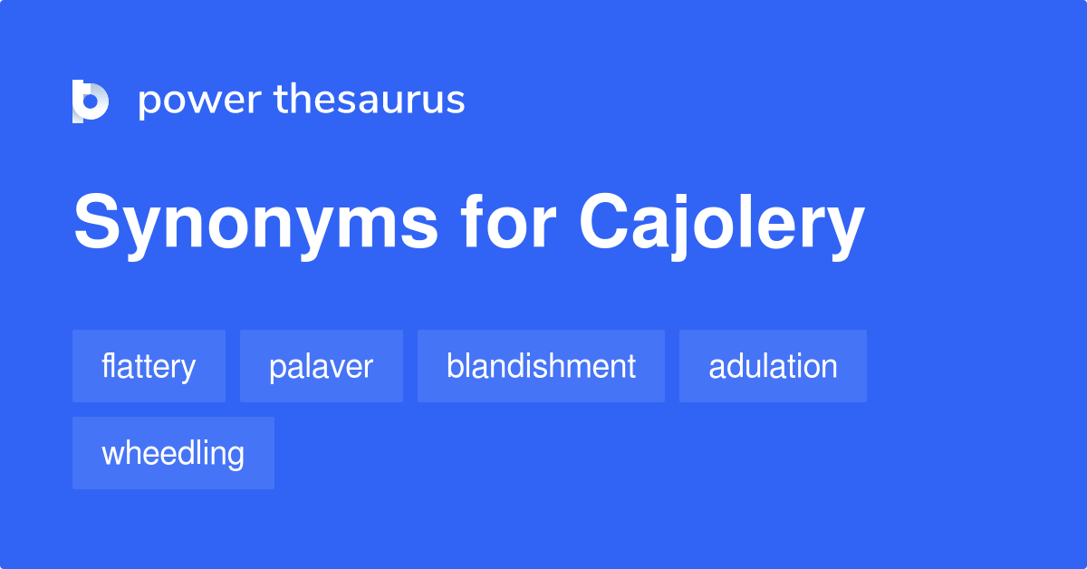 Cajolery synonyms - 453 Words and Phrases for Cajolery