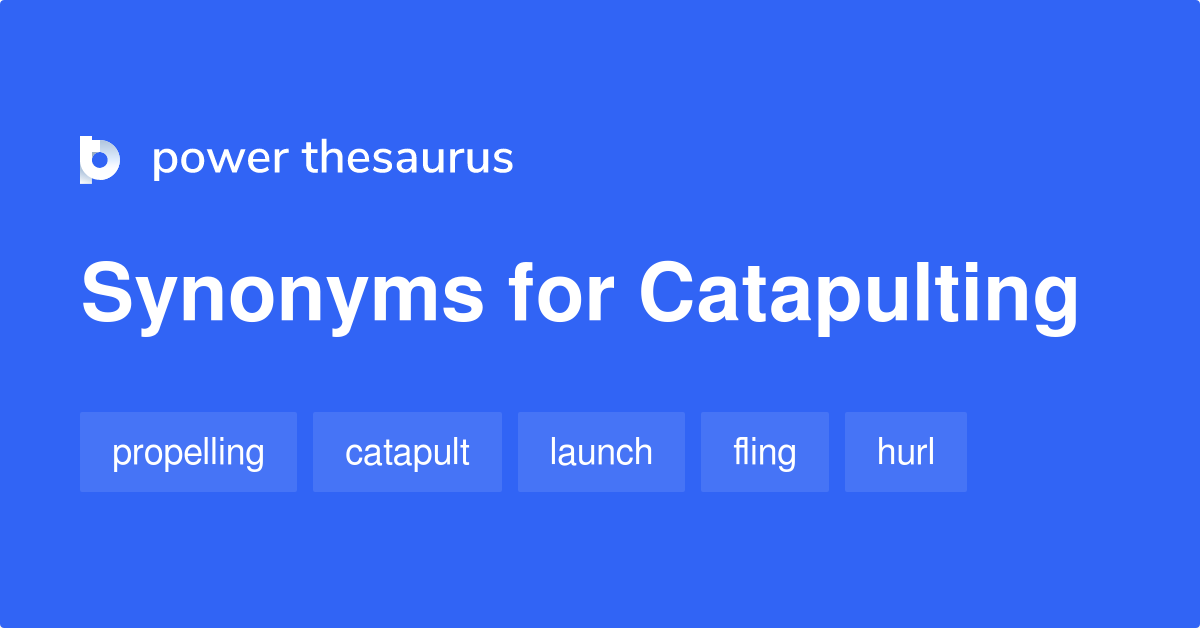 Catapulting synonyms 261 Words and Phrases for Catapulting