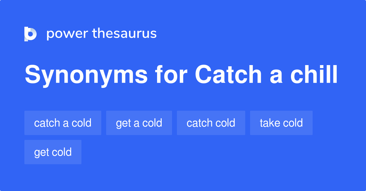 Catch A Chill synonyms 67 Words and Phrases for Catch A Chill