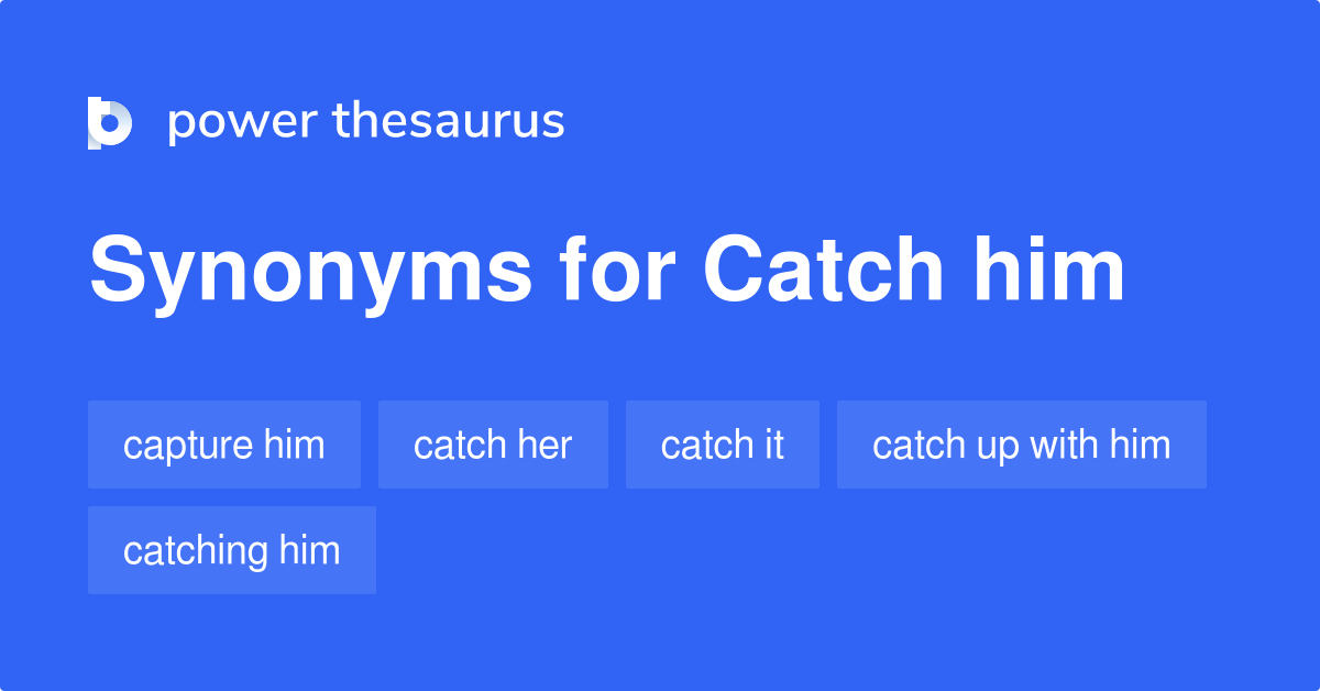 Catch Him synonyms 127 Words and Phrases for Catch Him