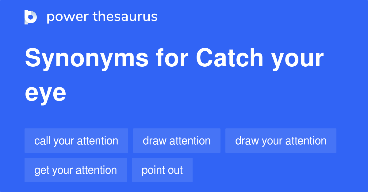 Catch Your Eye synonyms 93 Words and Phrases for Catch Your Eye