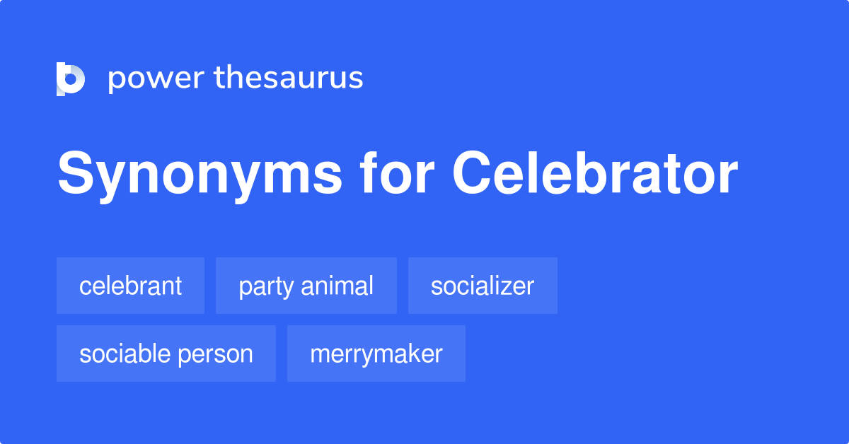 Celebrator synonyms 115 Words and Phrases for Celebrator