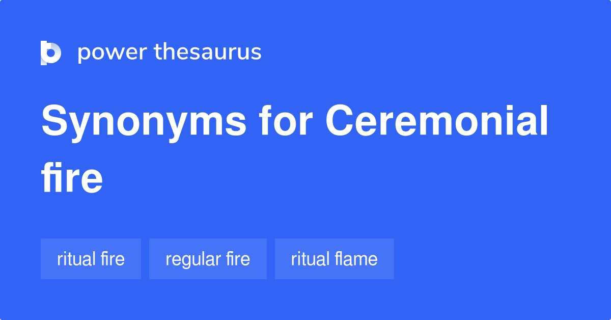 Ceremonial Fire synonyms 11 Words and Phrases for Ceremonial Fire