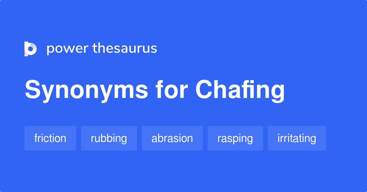 Chafing synonyms - 488 Words and Phrases for Chafing