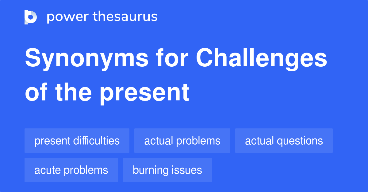 Challenges Of The Present synonyms 81 Words and Phrases for Challenges Of The Present
