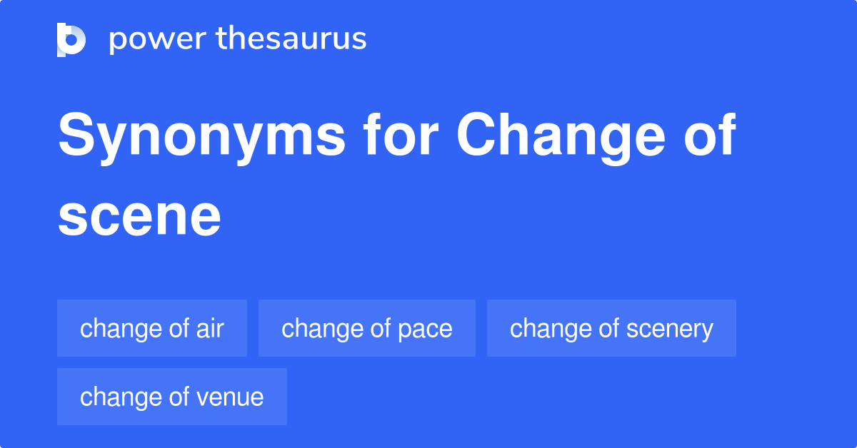 Change Of Scene synonyms 53 Words and Phrases for Change Of Scene