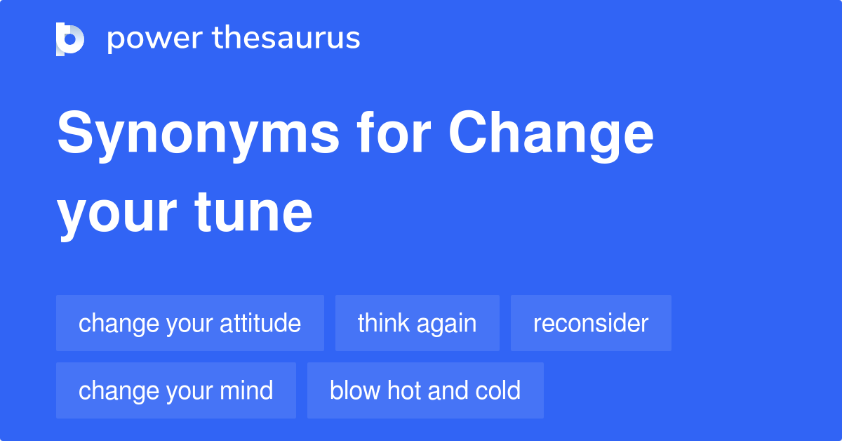 Change Your Tune synonyms 65 Words and Phrases for Change Your Tune