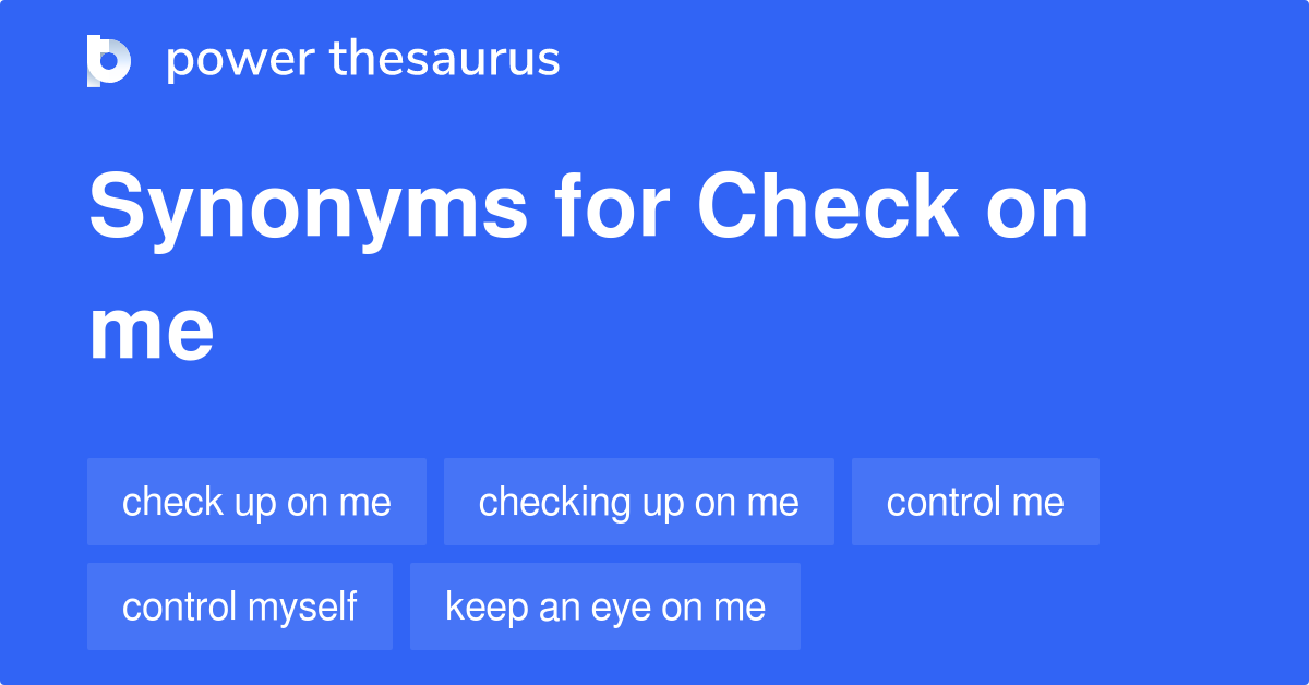 Check On Me synonyms 51 Words and Phrases for Check On Me