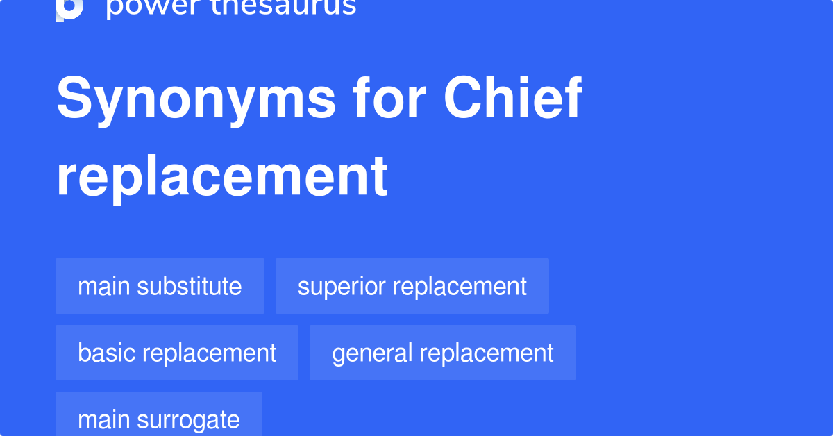 Chief Replacement synonyms 9 Words and Phrases for Chief Replacement